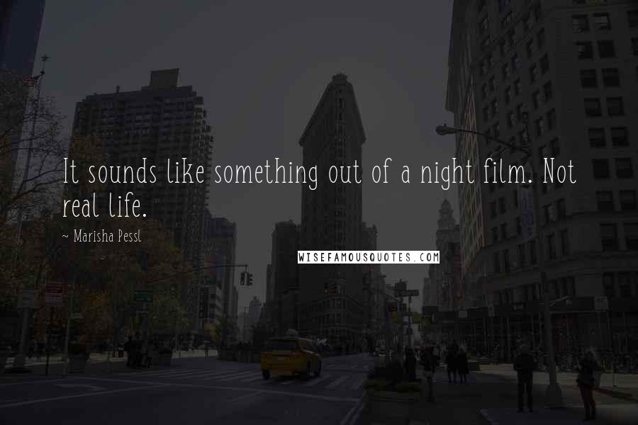 Marisha Pessl Quotes: It sounds like something out of a night film. Not real life.