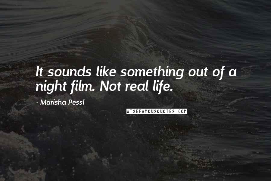 Marisha Pessl Quotes: It sounds like something out of a night film. Not real life.