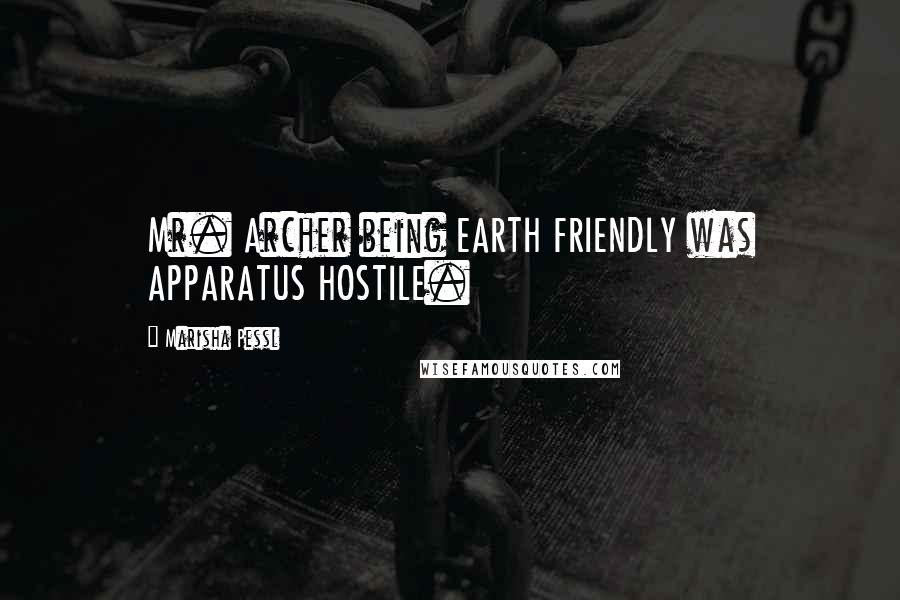 Marisha Pessl Quotes: Mr. Archer being EARTH FRIENDLY was APPARATUS HOSTILE.
