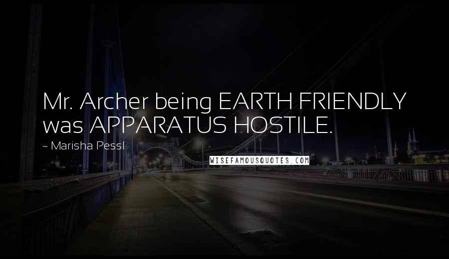 Marisha Pessl Quotes: Mr. Archer being EARTH FRIENDLY was APPARATUS HOSTILE.