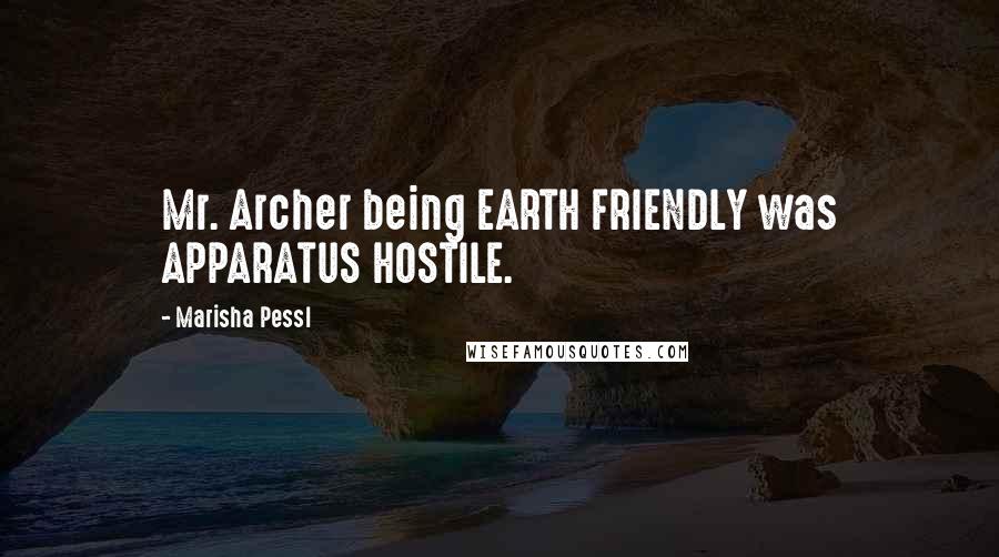 Marisha Pessl Quotes: Mr. Archer being EARTH FRIENDLY was APPARATUS HOSTILE.