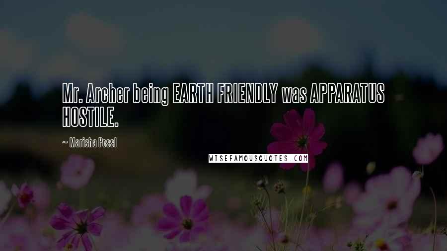 Marisha Pessl Quotes: Mr. Archer being EARTH FRIENDLY was APPARATUS HOSTILE.