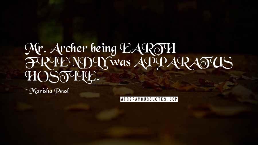 Marisha Pessl Quotes: Mr. Archer being EARTH FRIENDLY was APPARATUS HOSTILE.