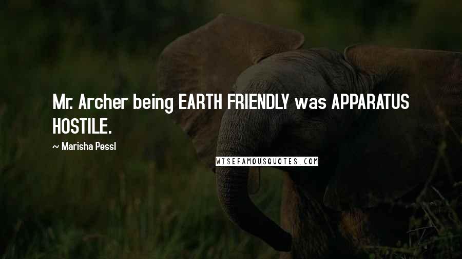 Marisha Pessl Quotes: Mr. Archer being EARTH FRIENDLY was APPARATUS HOSTILE.