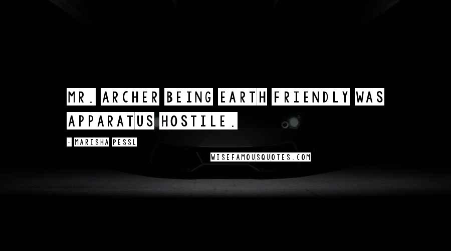 Marisha Pessl Quotes: Mr. Archer being EARTH FRIENDLY was APPARATUS HOSTILE.