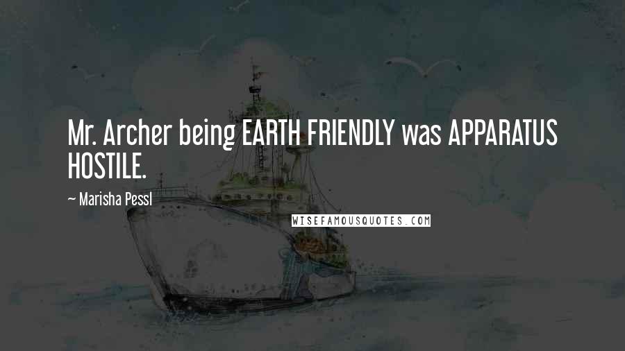 Marisha Pessl Quotes: Mr. Archer being EARTH FRIENDLY was APPARATUS HOSTILE.