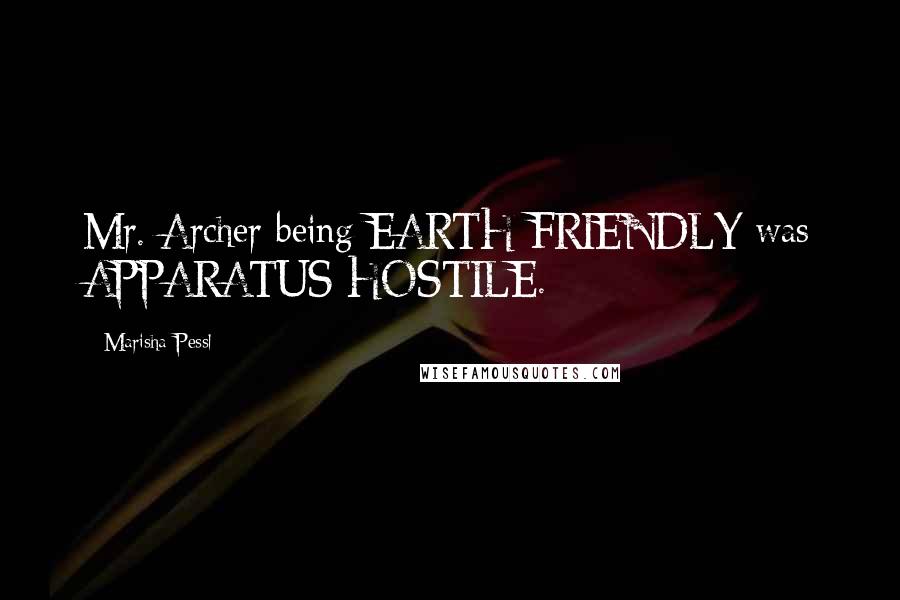 Marisha Pessl Quotes: Mr. Archer being EARTH FRIENDLY was APPARATUS HOSTILE.