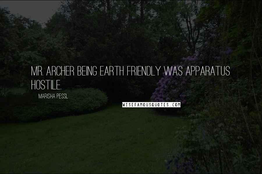 Marisha Pessl Quotes: Mr. Archer being EARTH FRIENDLY was APPARATUS HOSTILE.