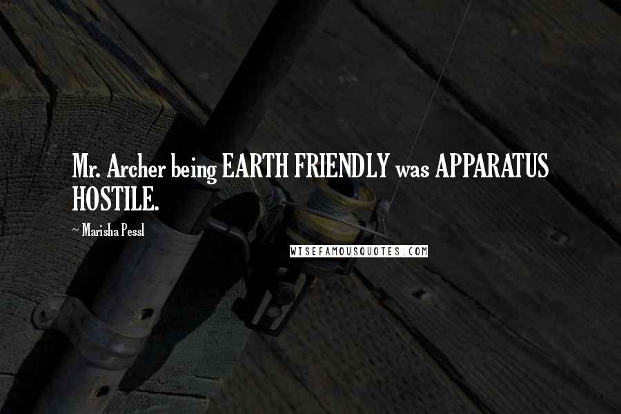 Marisha Pessl Quotes: Mr. Archer being EARTH FRIENDLY was APPARATUS HOSTILE.