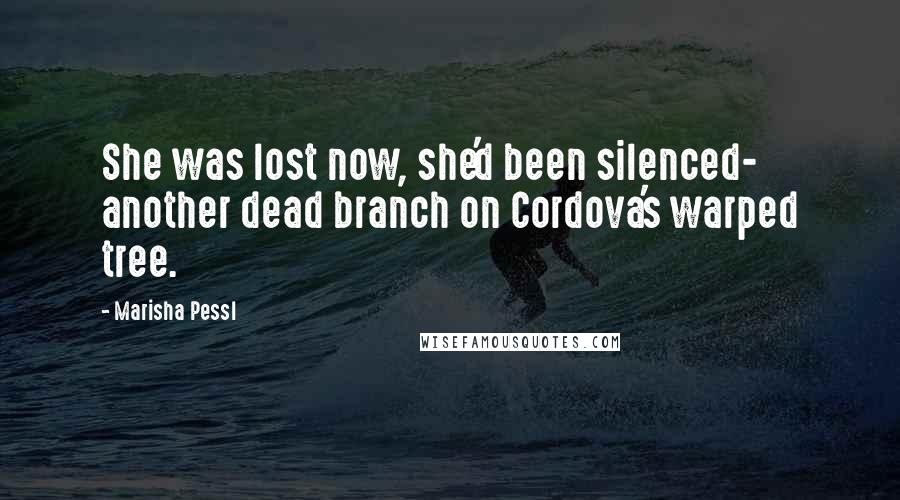 Marisha Pessl Quotes: She was lost now, she'd been silenced- another dead branch on Cordova's warped tree.