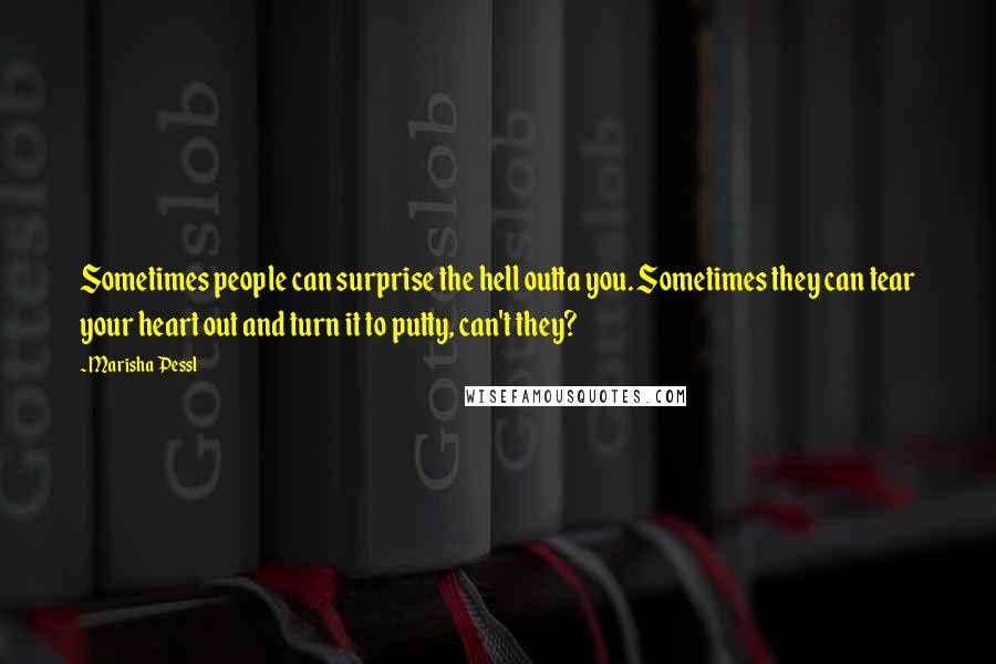 Marisha Pessl Quotes: Sometimes people can surprise the hell outta you. Sometimes they can tear your heart out and turn it to putty, can't they?