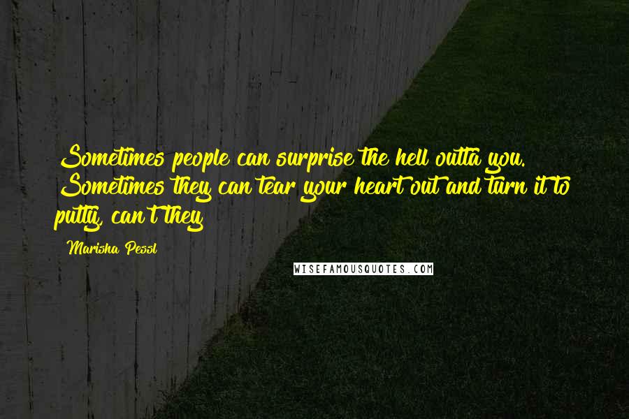 Marisha Pessl Quotes: Sometimes people can surprise the hell outta you. Sometimes they can tear your heart out and turn it to putty, can't they?