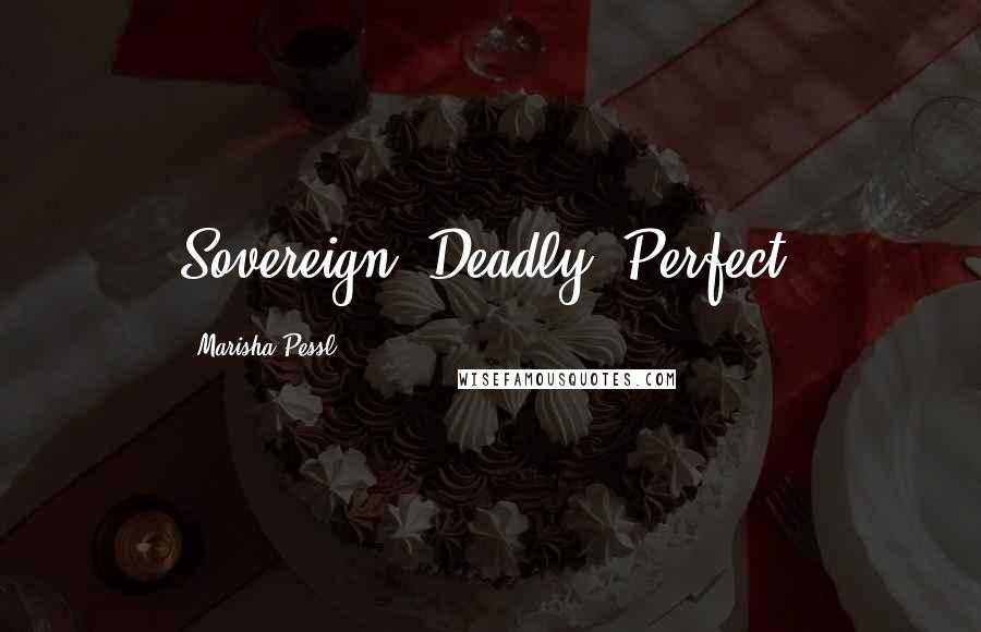 Marisha Pessl Quotes: Sovereign. Deadly. Perfect.