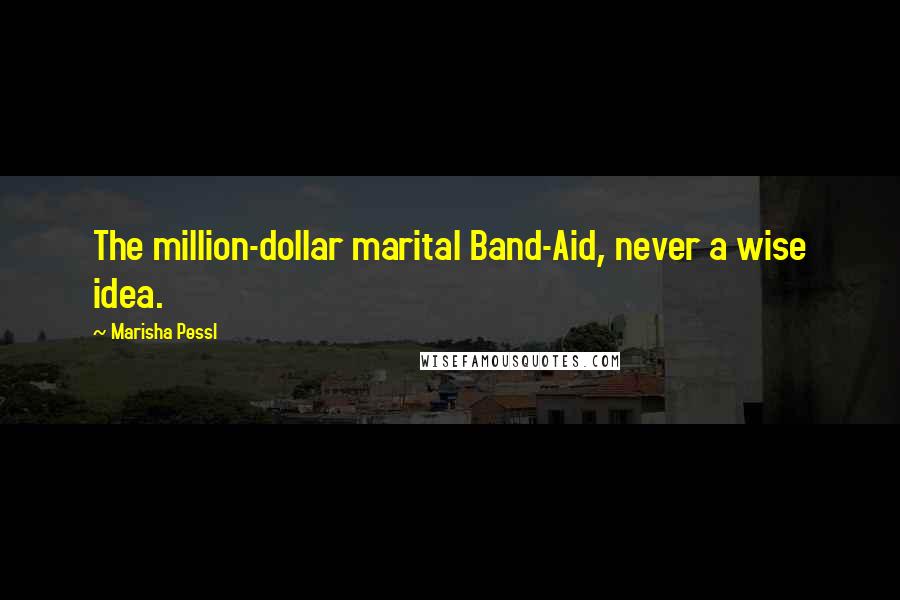 Marisha Pessl Quotes: The million-dollar marital Band-Aid, never a wise idea.