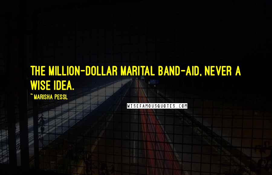 Marisha Pessl Quotes: The million-dollar marital Band-Aid, never a wise idea.