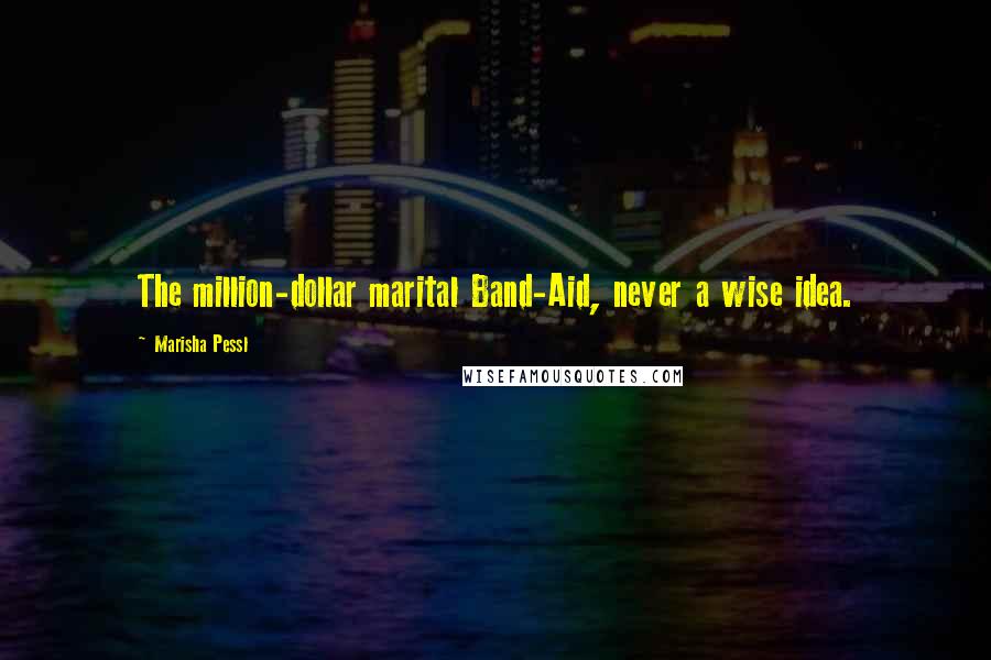 Marisha Pessl Quotes: The million-dollar marital Band-Aid, never a wise idea.