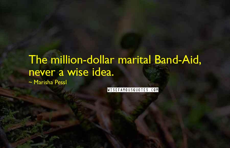 Marisha Pessl Quotes: The million-dollar marital Band-Aid, never a wise idea.
