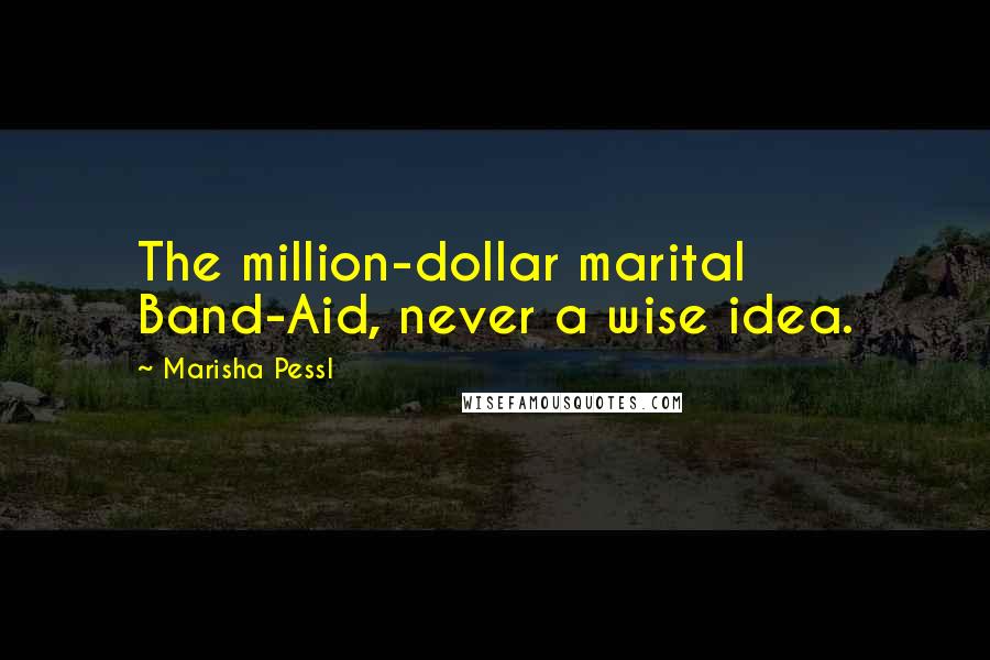Marisha Pessl Quotes: The million-dollar marital Band-Aid, never a wise idea.