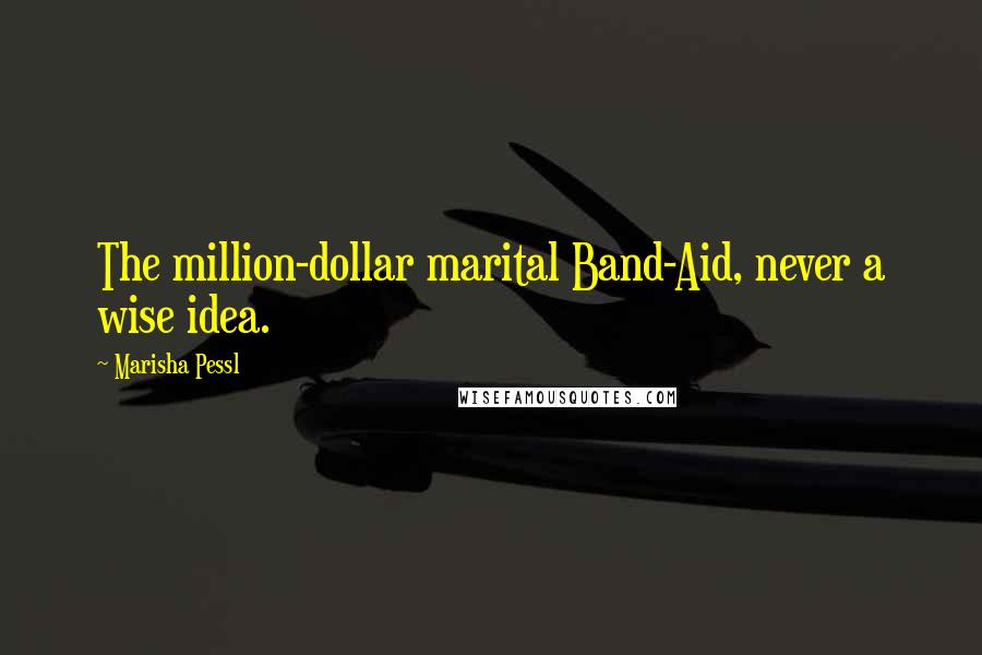 Marisha Pessl Quotes: The million-dollar marital Band-Aid, never a wise idea.