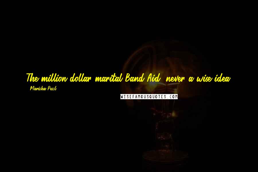 Marisha Pessl Quotes: The million-dollar marital Band-Aid, never a wise idea.