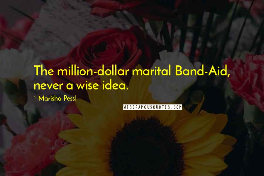Marisha Pessl Quotes: The million-dollar marital Band-Aid, never a wise idea.