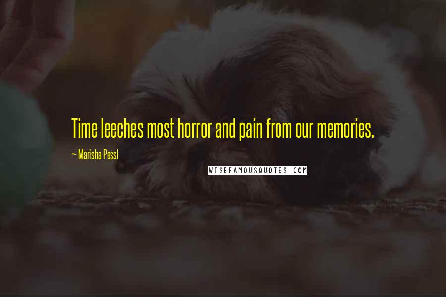 Marisha Pessl Quotes: Time leeches most horror and pain from our memories.