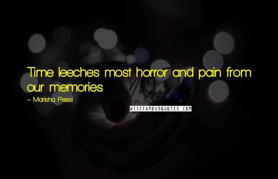 Marisha Pessl Quotes: Time leeches most horror and pain from our memories.