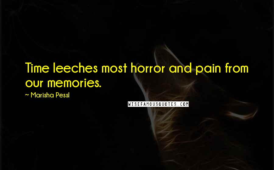 Marisha Pessl Quotes: Time leeches most horror and pain from our memories.