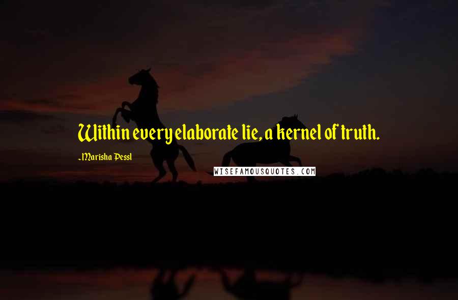 Marisha Pessl Quotes: Within every elaborate lie, a kernel of truth.