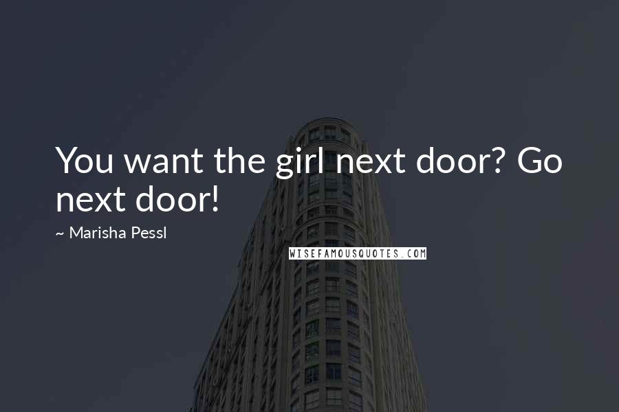 Marisha Pessl Quotes: You want the girl next door? Go next door!