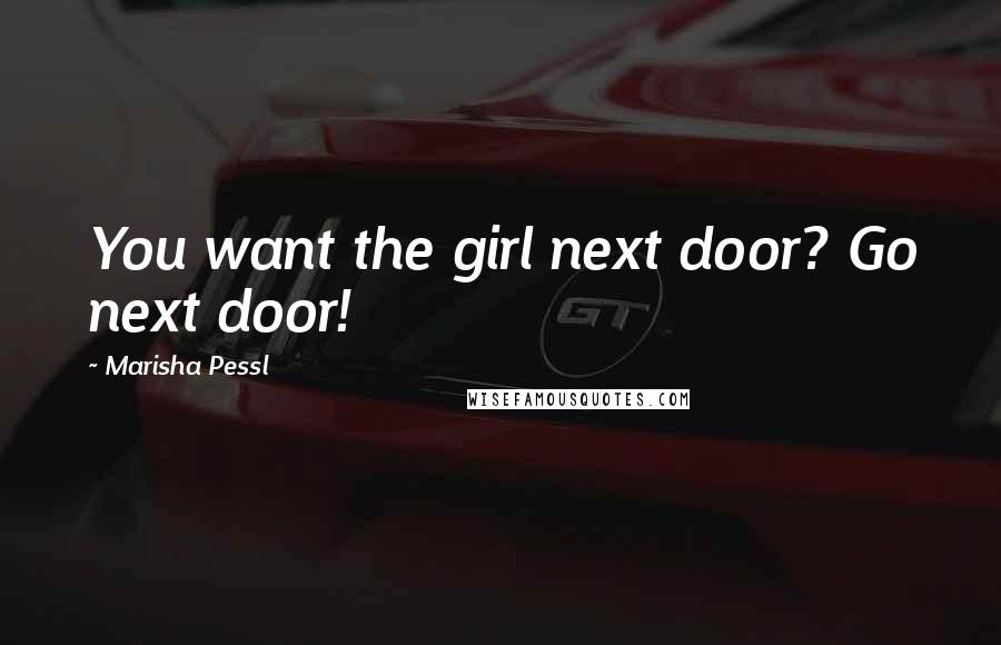 Marisha Pessl Quotes: You want the girl next door? Go next door!