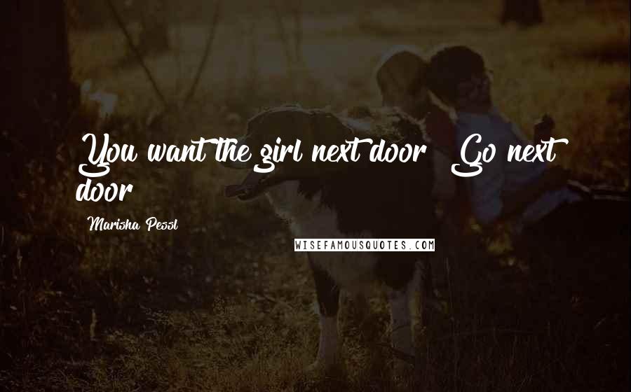 Marisha Pessl Quotes: You want the girl next door? Go next door!