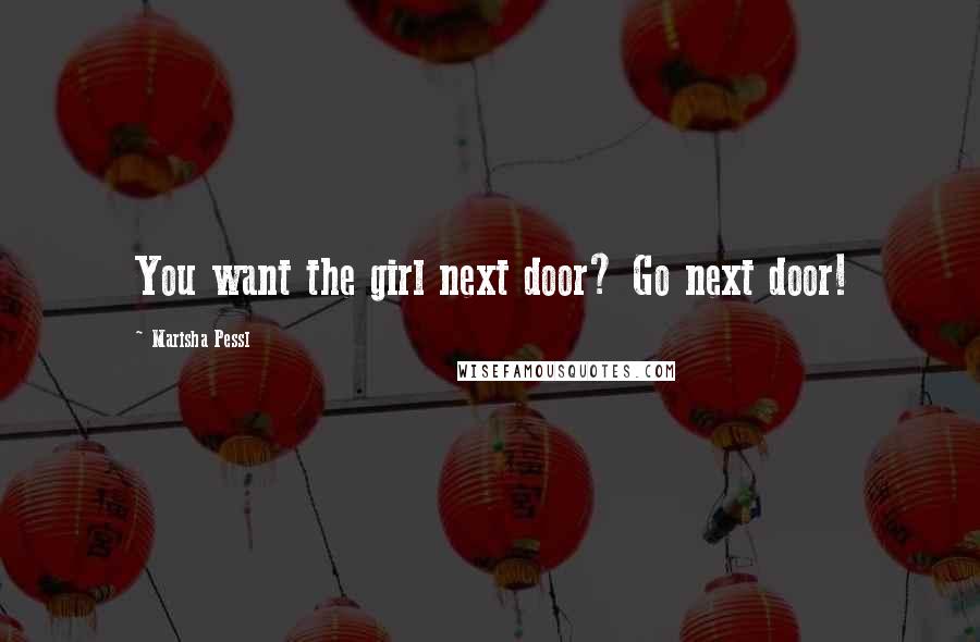 Marisha Pessl Quotes: You want the girl next door? Go next door!