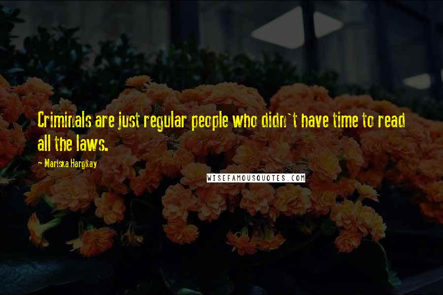 Mariska Hargitay Quotes: Criminals are just regular people who didn't have time to read all the laws.