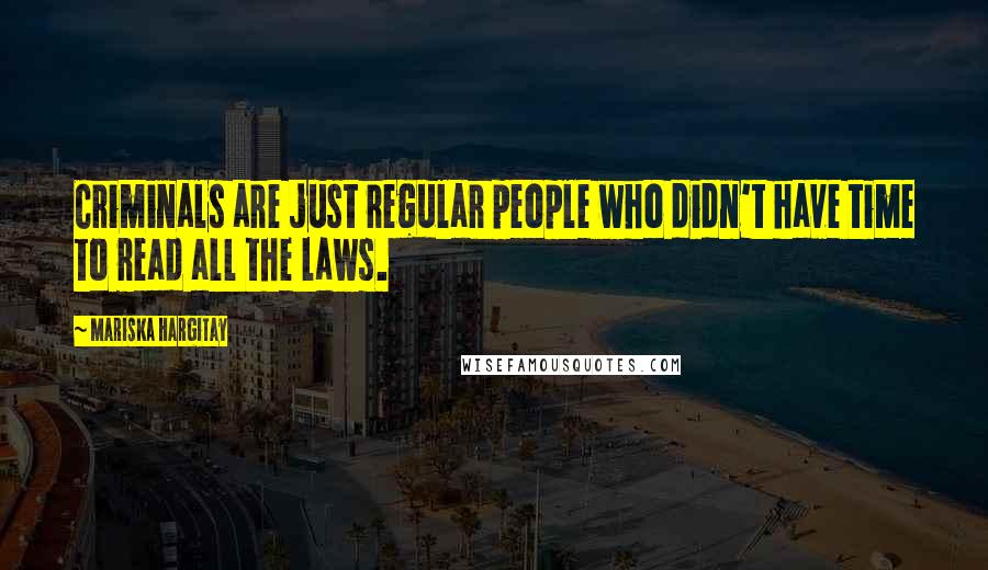 Mariska Hargitay Quotes: Criminals are just regular people who didn't have time to read all the laws.