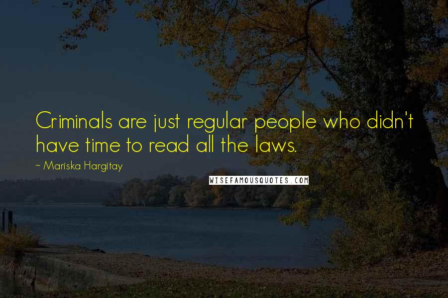 Mariska Hargitay Quotes: Criminals are just regular people who didn't have time to read all the laws.