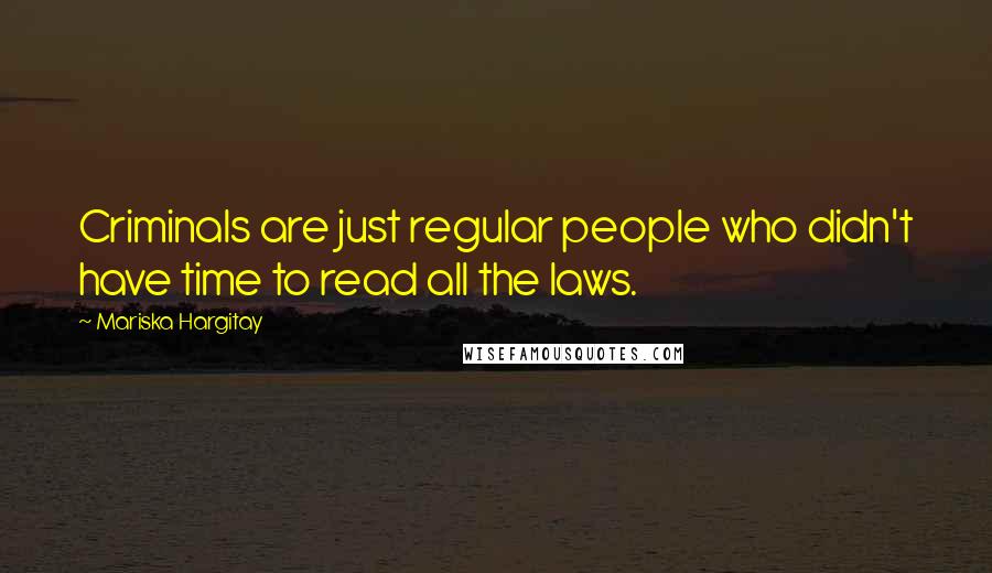 Mariska Hargitay Quotes: Criminals are just regular people who didn't have time to read all the laws.