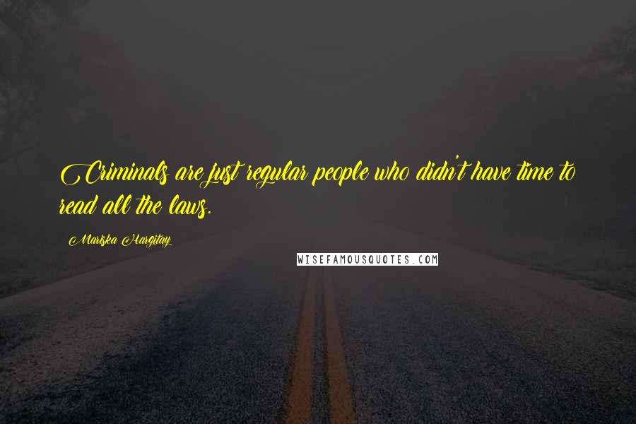 Mariska Hargitay Quotes: Criminals are just regular people who didn't have time to read all the laws.