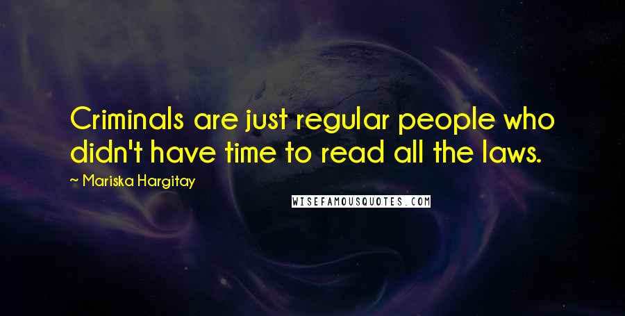 Mariska Hargitay Quotes: Criminals are just regular people who didn't have time to read all the laws.