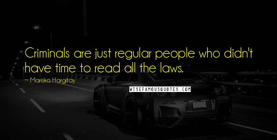 Mariska Hargitay Quotes: Criminals are just regular people who didn't have time to read all the laws.