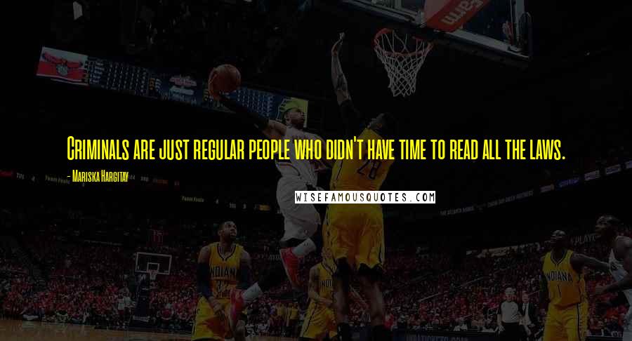 Mariska Hargitay Quotes: Criminals are just regular people who didn't have time to read all the laws.