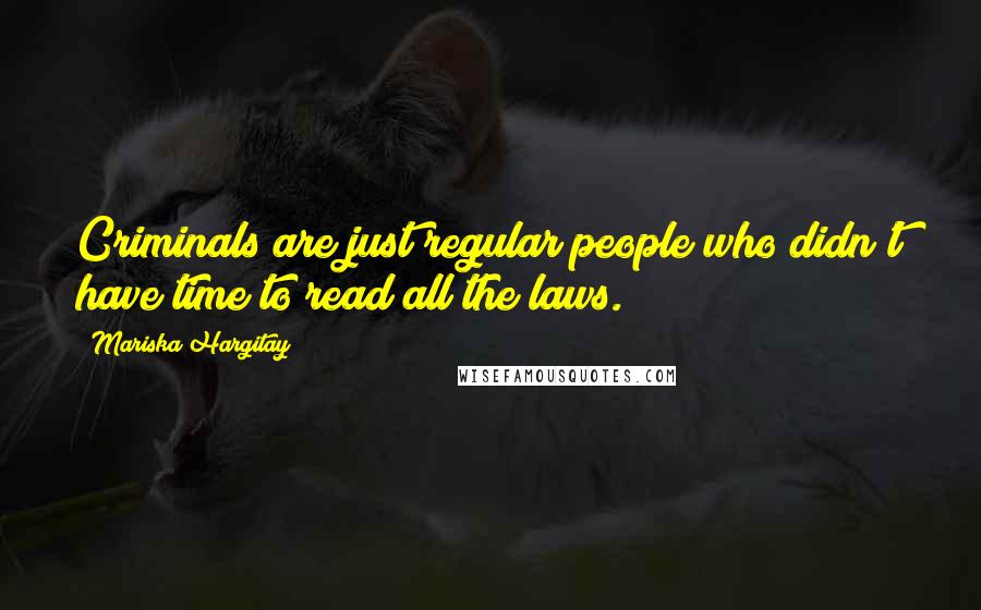 Mariska Hargitay Quotes: Criminals are just regular people who didn't have time to read all the laws.