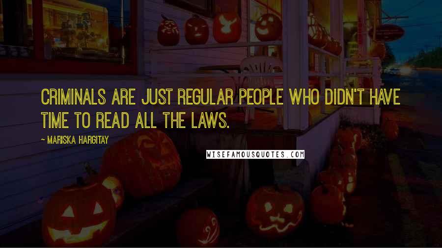 Mariska Hargitay Quotes: Criminals are just regular people who didn't have time to read all the laws.