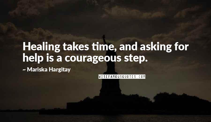 Mariska Hargitay Quotes: Healing takes time, and asking for help is a courageous step.