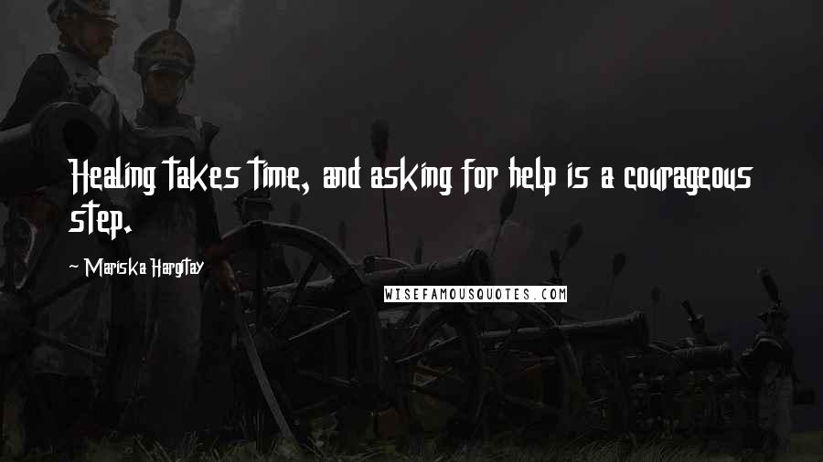 Mariska Hargitay Quotes: Healing takes time, and asking for help is a courageous step.