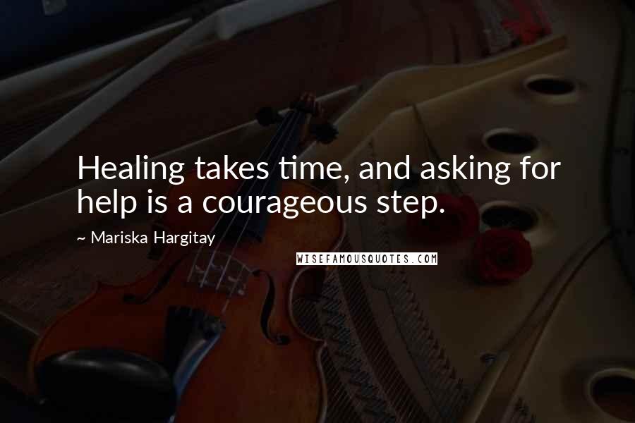 Mariska Hargitay Quotes: Healing takes time, and asking for help is a courageous step.