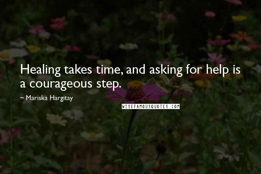 Mariska Hargitay Quotes: Healing takes time, and asking for help is a courageous step.