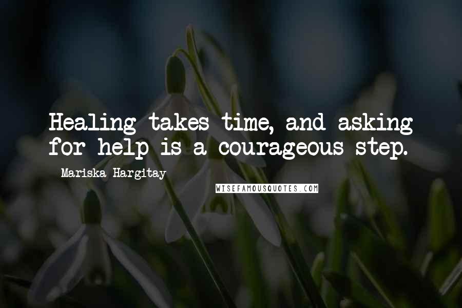 Mariska Hargitay Quotes: Healing takes time, and asking for help is a courageous step.