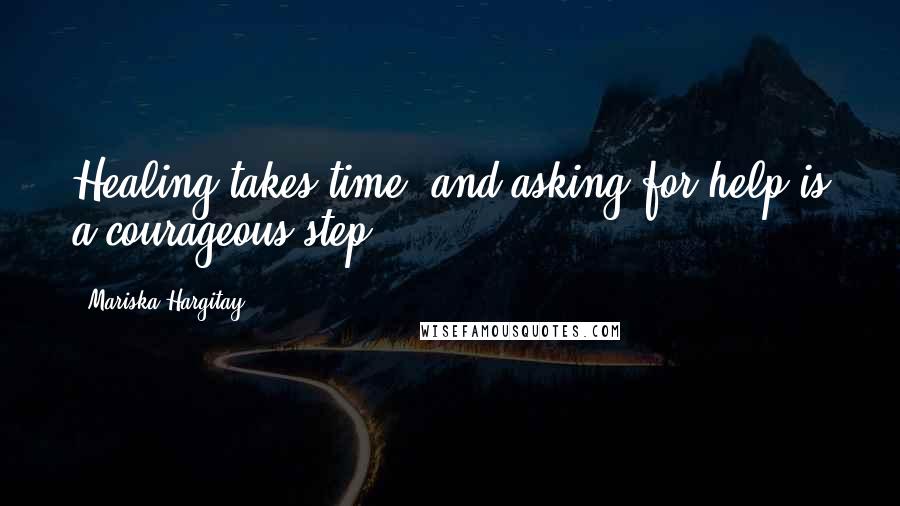 Mariska Hargitay Quotes: Healing takes time, and asking for help is a courageous step.