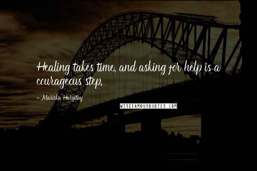 Mariska Hargitay Quotes: Healing takes time, and asking for help is a courageous step.